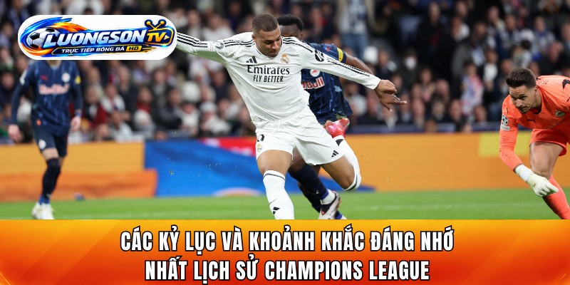 Các kỷ lục và khoảnh khắc đáng nhớ nhất lịch sử Champions League