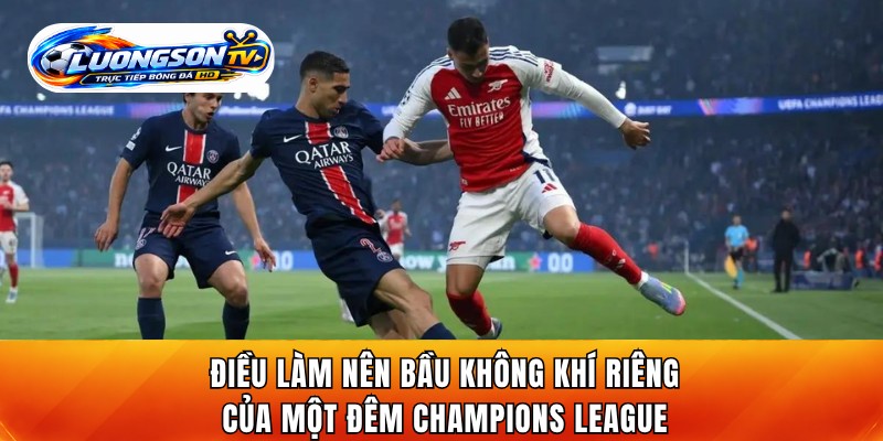 Điều làm nên bầu không khí riêng của một đêm Champions League
