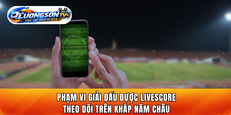 Phạm vi giải đấu được livescore theo dõi trên khắp năm châu