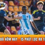 Soi Kèo Bóng Đá Hôm Nay - 15 Phút Lọc Ra Trận Đáng Xem