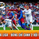 Soi Kèo La Liga - Đừng Chỉ Canh 2 Đội Đầu Bảng